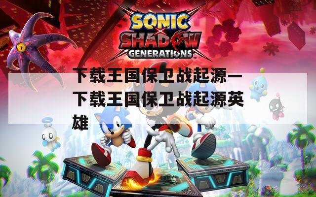 下载王国保卫战起源—下载王国保卫战起源英雄