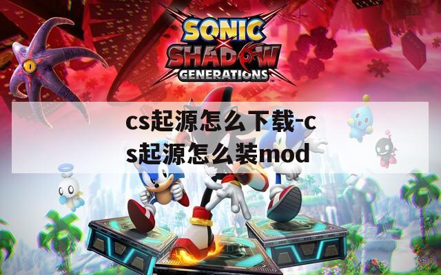 cs起源怎么下载-cs起源怎么装mod