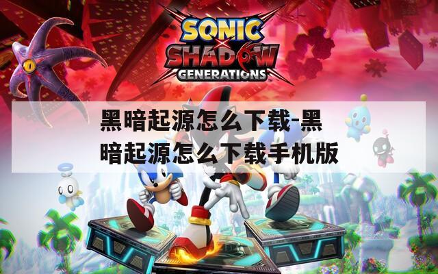 黑暗起源怎么下载-黑暗起源怎么下载手机版