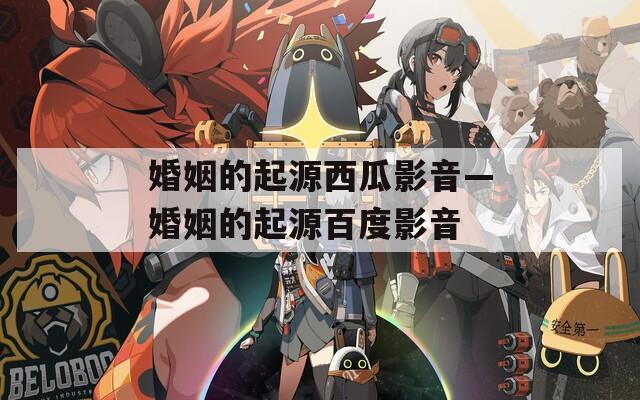 婚姻的起源西瓜影音—婚姻的起源百度影音