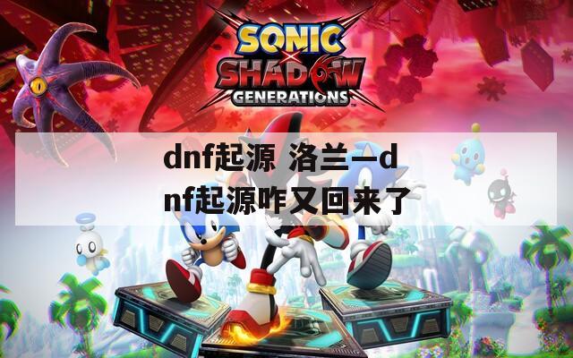 dnf起源 洛兰—dnf起源咋又回来了