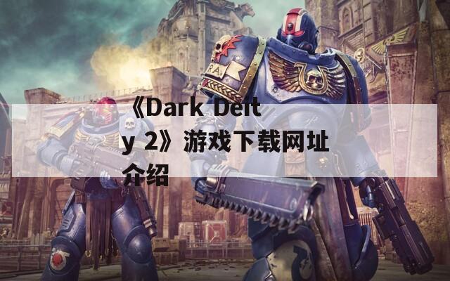 《Dark Deity 2》游戏下载网址介绍
