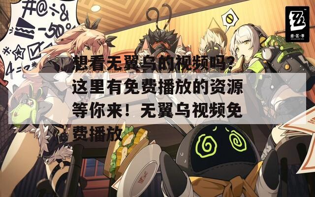 想看无翼乌的视频吗？这里有免费播放的资源等你来！无翼乌视频免费播放