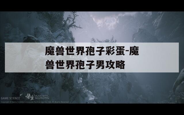 魔兽世界孢子彩蛋-魔兽世界孢子男攻略