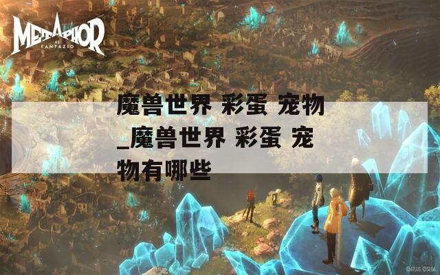 魔兽世界 彩蛋 宠物_魔兽世界 彩蛋 宠物有哪些
