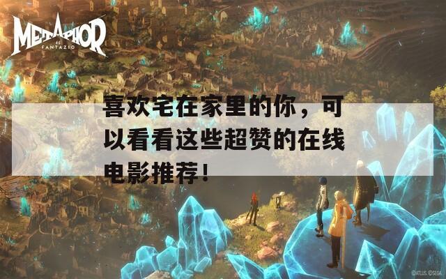 喜欢宅在家里的你，可以看看这些超赞的在线电影推荐！