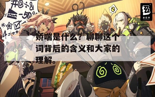 娇喘是什么？聊聊这个词背后的含义和大家的理解。