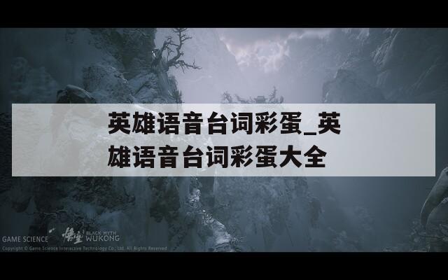英雄语音台词彩蛋_英雄语音台词彩蛋大全