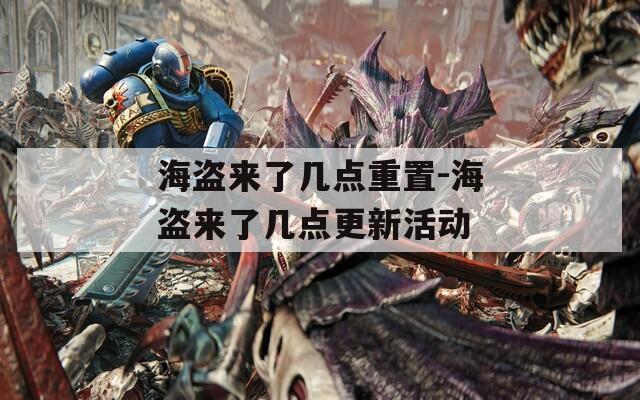 海盗来了几点重置-海盗来了几点更新活动