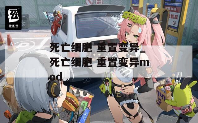 死亡细胞 重置变异_死亡细胞 重置变异mod