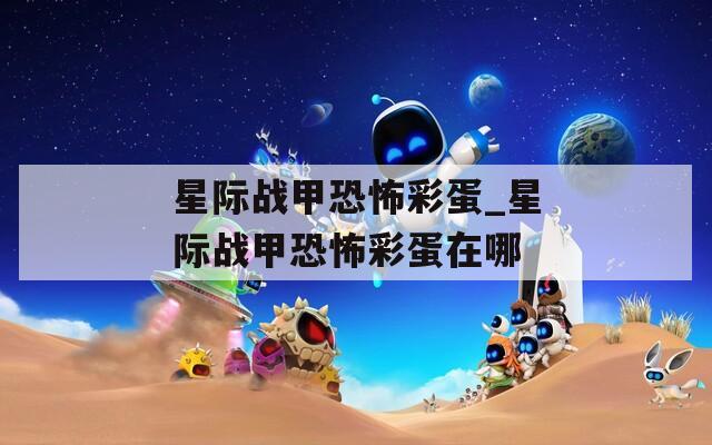 星际战甲恐怖彩蛋_星际战甲恐怖彩蛋在哪