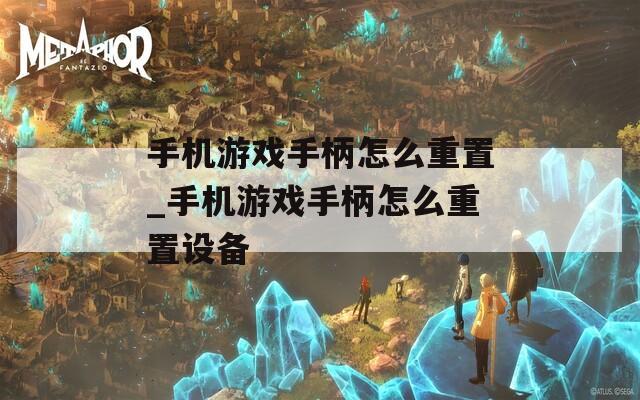 手机游戏手柄怎么重置_手机游戏手柄怎么重置设备