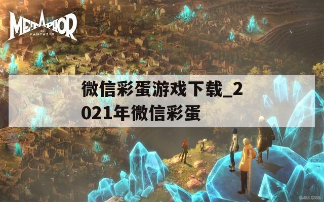 微信彩蛋游戏下载_2021年微信彩蛋