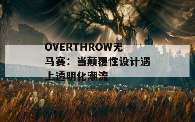 OVERTHROW无马赛：当颠覆性设计遇上透明化潮流