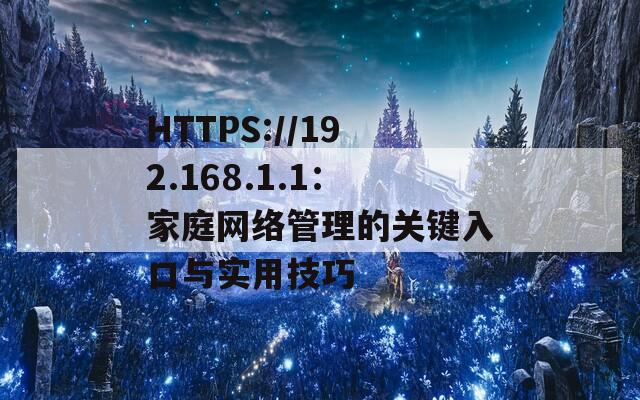 HTTPS://192.168.1.1：家庭网络管理的关键入口与实用技巧