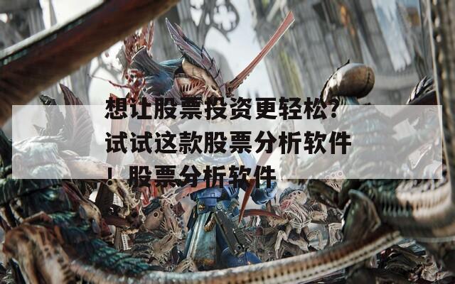 想让股票投资更轻松？试试这款股票分析软件！股票分析软件