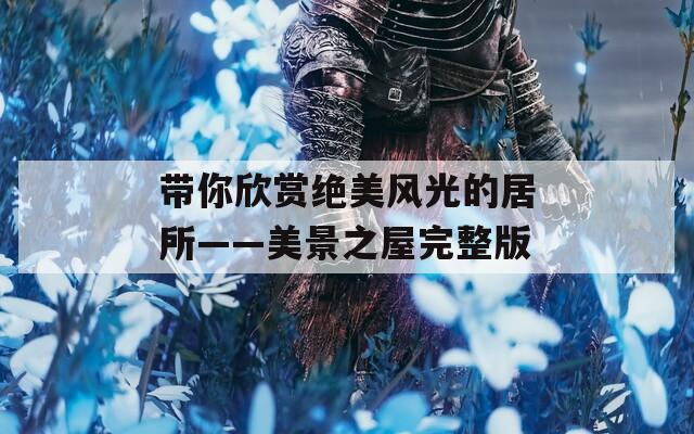 带你欣赏绝美风光的居所——美景之屋完整版
