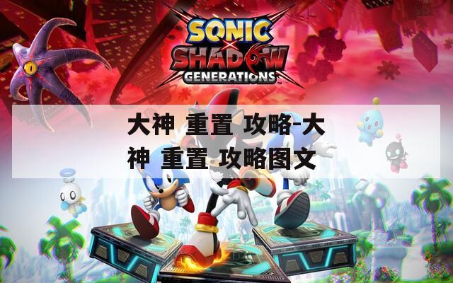大神 重置 攻略-大神 重置 攻略图文