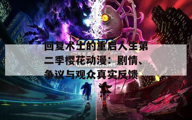 回复术士的重启人生第二季樱花动漫：剧情、争议与观众真实反馈