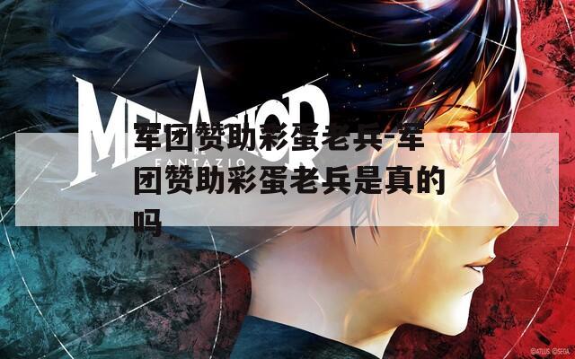 军团赞助彩蛋老兵-军团赞助彩蛋老兵是真的吗