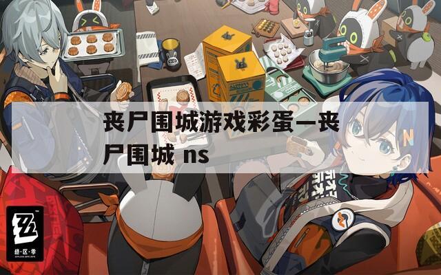 丧尸围城游戏彩蛋—丧尸围城 ns