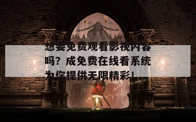 想要免费观看影视内容吗？成免费在线看系统为你提供无限精彩！