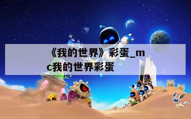 《我的世界》彩蛋_mc我的世界彩蛋