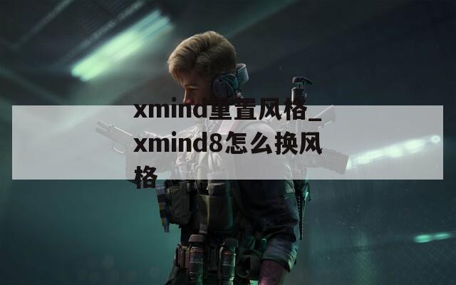 xmind重置风格_xmind8怎么换风格