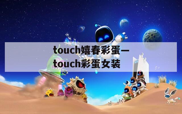 touch嬉春彩蛋—touch彩蛋女装