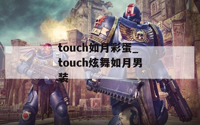 touch如月彩蛋_touch炫舞如月男装