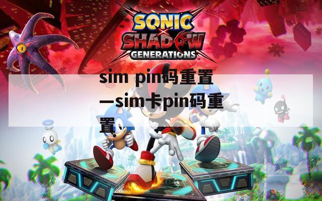 sim pin码重置—sim卡pin码重置