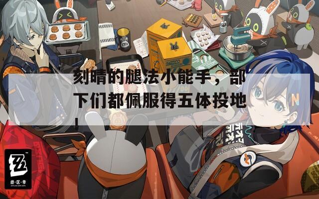 刻晴的腿法小能手，部下们都佩服得五体投地！