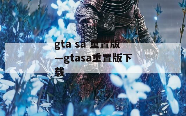 gta sa 重置版—gtasa重置版下载