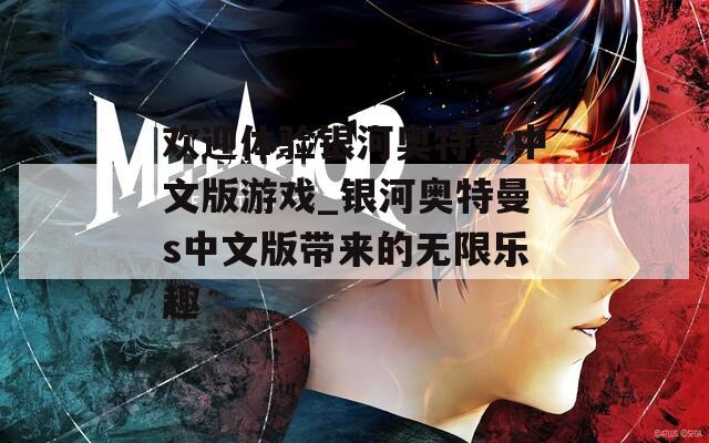 欢迎体验银河奥特曼中文版游戏_银河奥特曼s中文版带来的无限乐趣