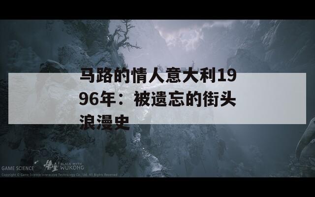 马路的情人意大利1996年：被遗忘的街头浪漫史