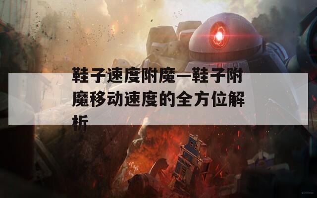 鞋子速度附魔—鞋子附魔移动速度的全方位解析