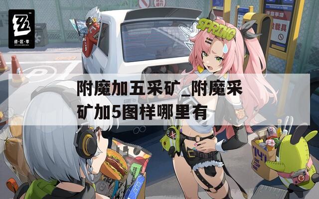 附魔加五采矿_附魔采矿加5图样哪里有