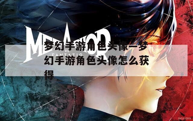 梦幻手游角色头像—梦幻手游角色头像怎么获得