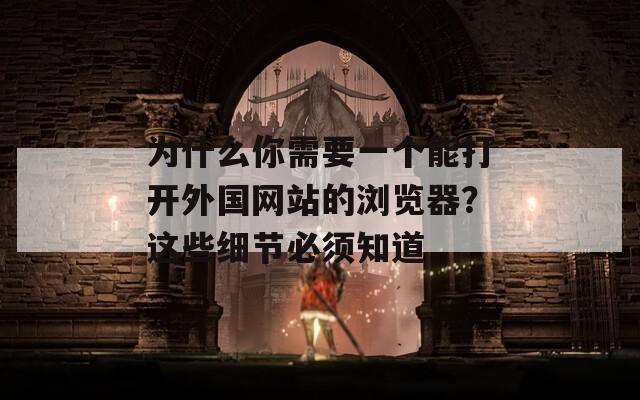 为什么你需要一个能打开外国网站的浏览器？这些细节必须知道